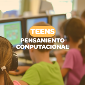 PENSAMIENTO COMPUTACIONAL TEENS - “Del algoritmo a la innovación”